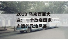 2018 马来西亚大选:  一个改变国家命运的政治风暴